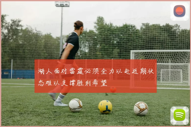 湖人面对雷霆必须全力以赴近期状态难以支撑胜利希望
